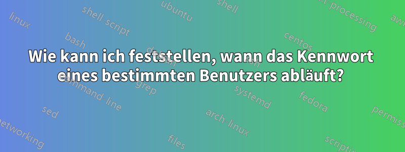 Wie kann ich feststellen, wann das Kennwort eines bestimmten Benutzers abläuft?