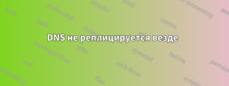 DNS не реплицируется везде 