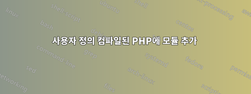 사용자 정의 컴파일된 PHP에 모듈 추가