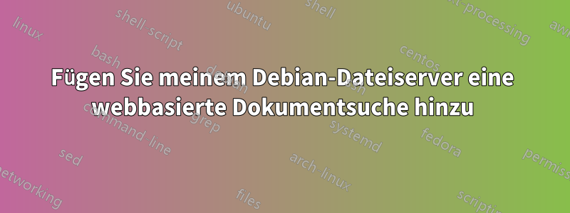 Fügen Sie meinem Debian-Dateiserver eine webbasierte Dokumentsuche hinzu