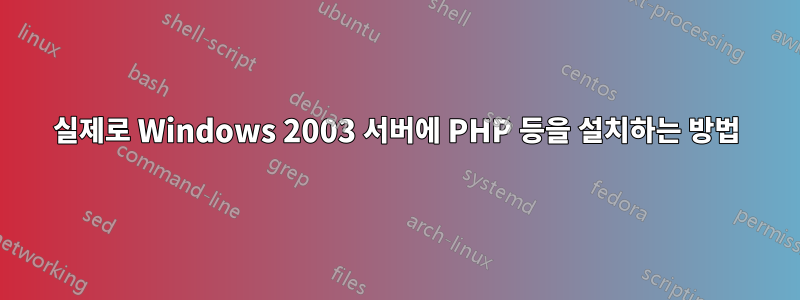 실제로 Windows 2003 서버에 PHP 등을 설치하는 방법