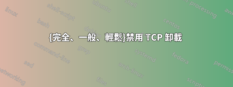 {完全、一般、輕鬆}禁用 TCP 卸載