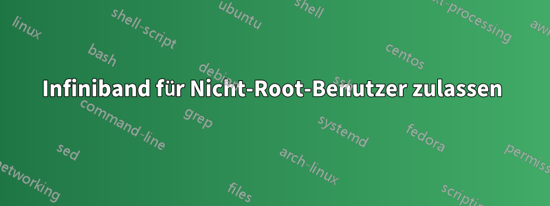 Infiniband für Nicht-Root-Benutzer zulassen