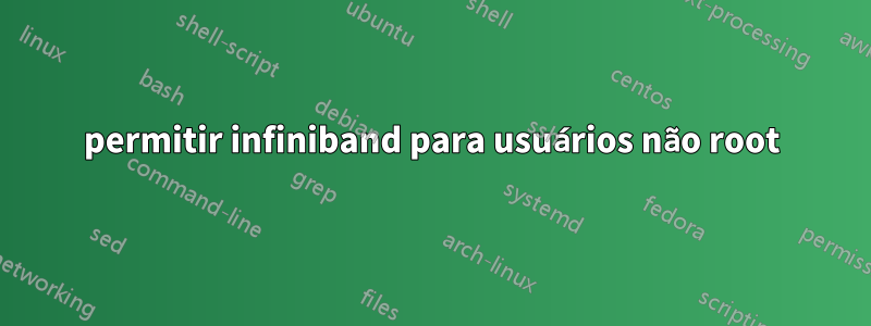 permitir infiniband para usuários não root