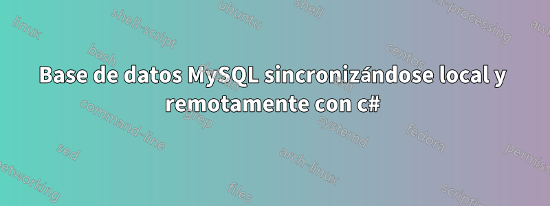 Base de datos MySQL sincronizándose local y remotamente con c#