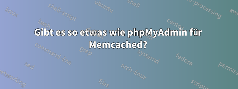 Gibt es so etwas wie phpMyAdmin für Memcached?