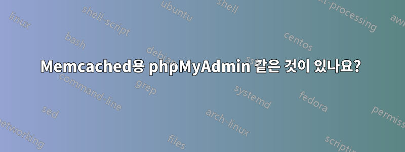 Memcached용 phpMyAdmin 같은 것이 있나요?