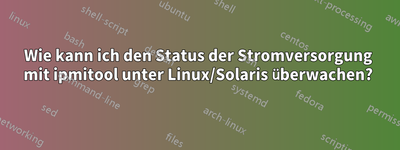 Wie kann ich den Status der Stromversorgung mit ipmitool unter Linux/Solaris überwachen?