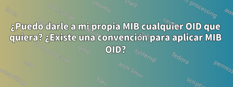 ¿Puedo darle a mi propia MIB cualquier OID que quiera? ¿Existe una convención para aplicar MIB OID?