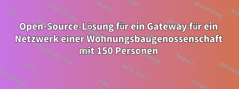 Open-Source-Lösung für ein Gateway für ein Netzwerk einer Wohnungsbaugenossenschaft mit 150 Personen