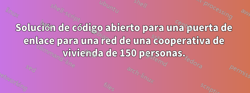 Solución de código abierto para una puerta de enlace para una red de una cooperativa de vivienda de 150 personas.