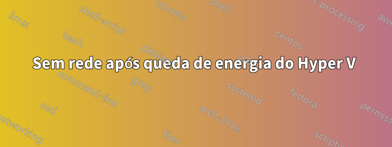 Sem rede após queda de energia do Hyper V