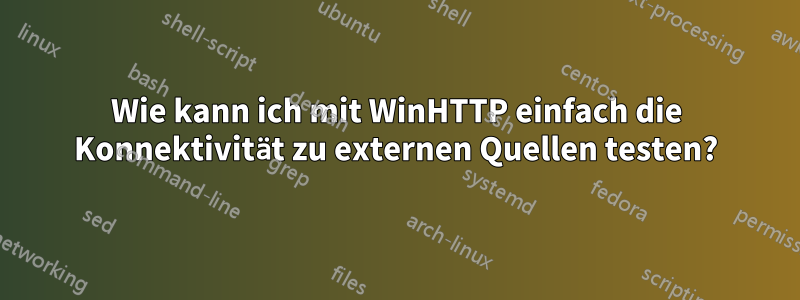 Wie kann ich mit WinHTTP einfach die Konnektivität zu externen Quellen testen?