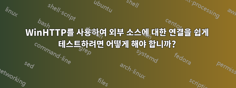 WinHTTP를 사용하여 외부 소스에 대한 연결을 쉽게 테스트하려면 어떻게 해야 합니까?