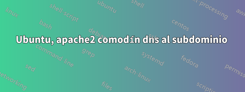 Ubuntu, apache2 comodín dns al subdominio