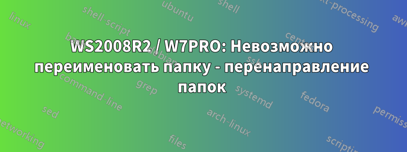 WS2008R2 / W7PRO: Невозможно переименовать папку - перенаправление папок