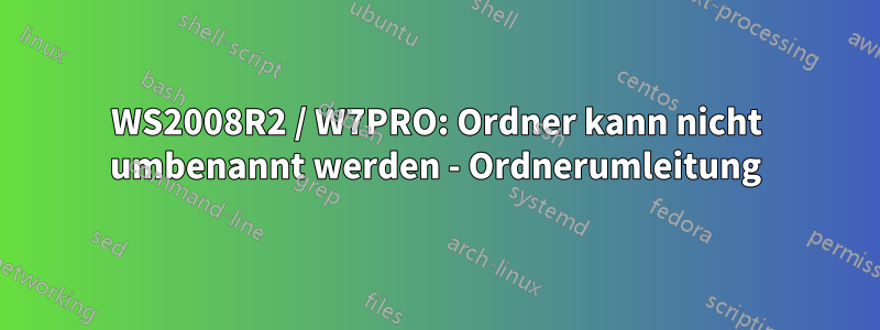 WS2008R2 / W7PRO: Ordner kann nicht umbenannt werden - Ordnerumleitung