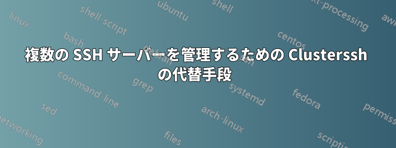 複数の SSH サーバーを管理するための Clusterssh の代替手段 