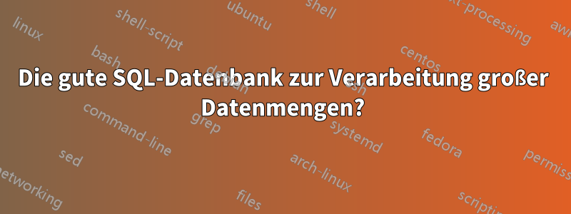 Die gute SQL-Datenbank zur Verarbeitung großer Datenmengen?