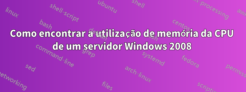 Como encontrar a utilização de memória da CPU de um servidor Windows 2008