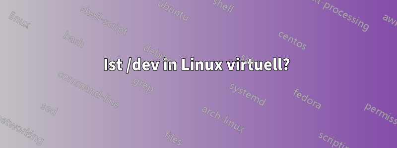 Ist /dev in Linux virtuell?