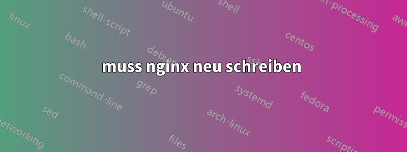 muss nginx neu schreiben