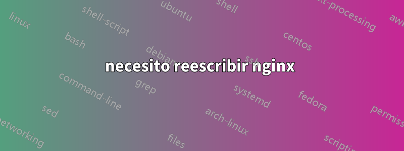 necesito reescribir nginx