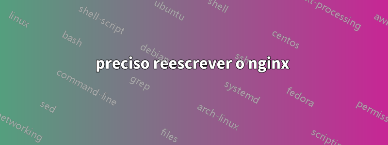 preciso reescrever o nginx