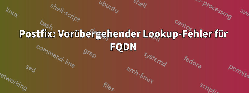 Postfix: Vorübergehender Lookup-Fehler für FQDN