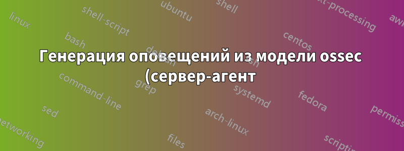 Генерация оповещений из модели ossec (сервер-агент)