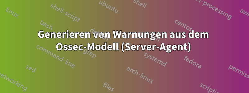 Generieren von Warnungen aus dem Ossec-Modell (Server-Agent)