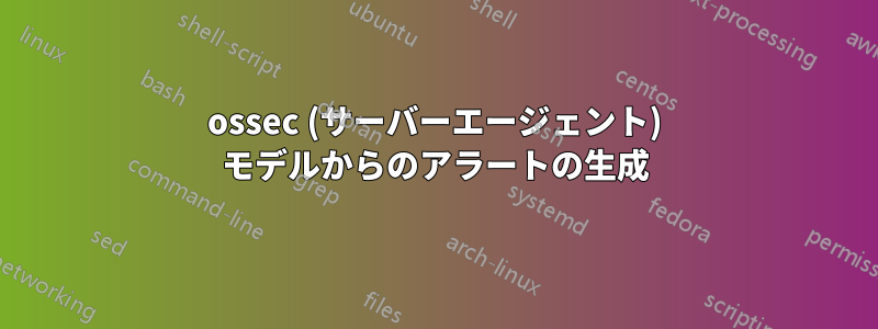 ossec (サーバーエージェント) モデルからのアラートの生成