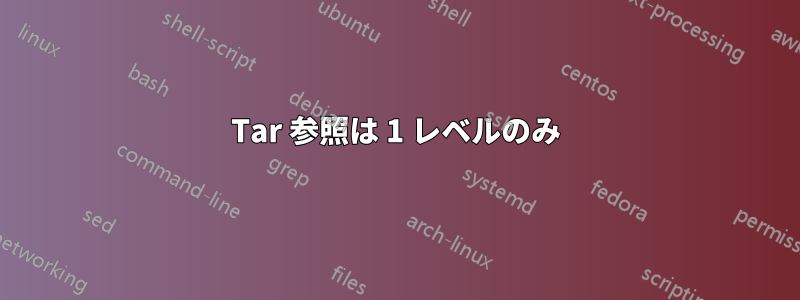 Tar 参照は 1 レベルのみ