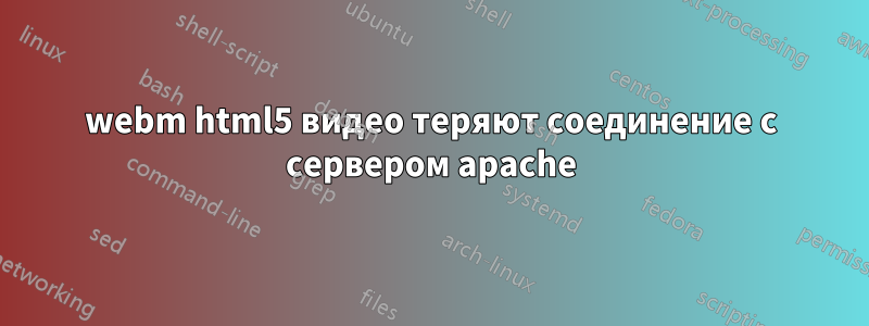 webm html5 видео теряют соединение с сервером apache