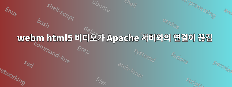 webm html5 비디오가 Apache 서버와의 연결이 끊김