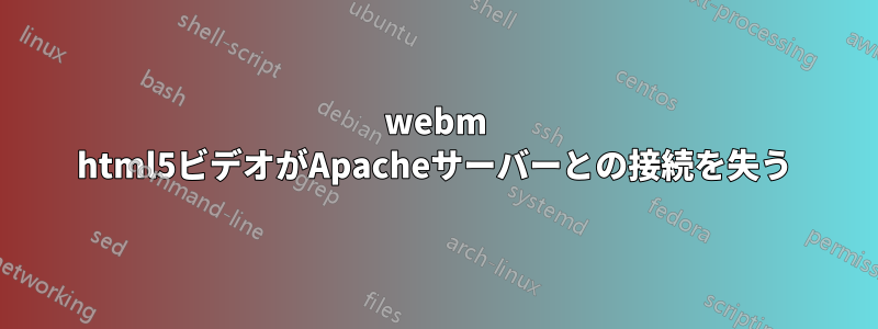 webm html5ビデオがApacheサーバーとの接続を失う