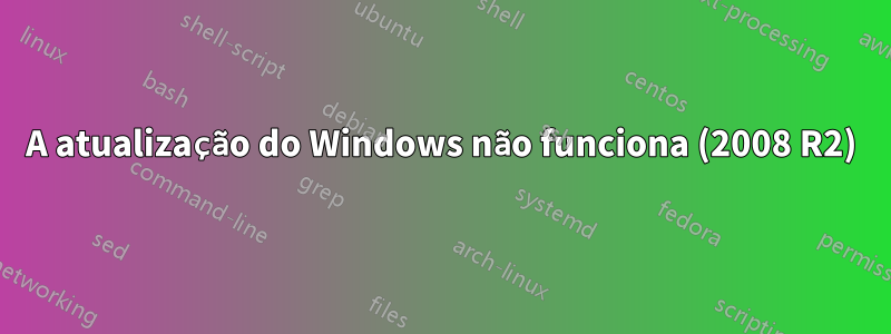 A atualização do Windows não funciona (2008 R2)