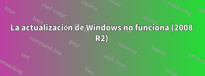 La actualización de Windows no funciona (2008 R2)