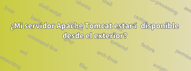 ¿Mi servidor Apache Tomcat estará disponible desde el exterior?