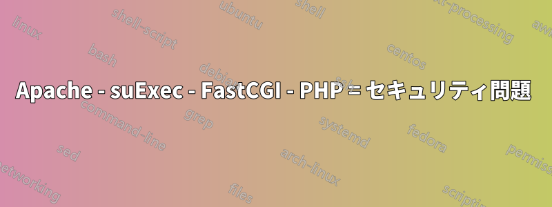 Apache - suExec - FastCGI - PHP = セキュリティ問題