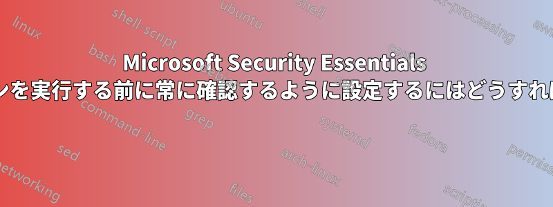 Microsoft Security Essentials で、アクションを実行する前に常に確認するように設定するにはどうすればよいですか? 