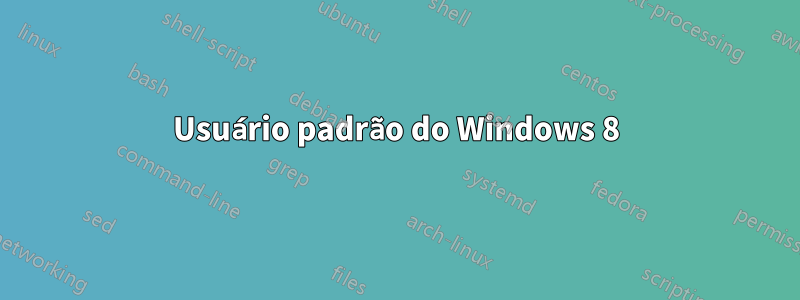 Usuário padrão do Windows 8