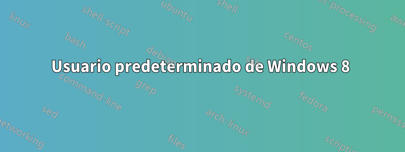 Usuario predeterminado de Windows 8