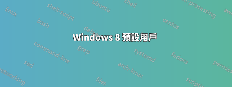 Windows 8 預設用戶