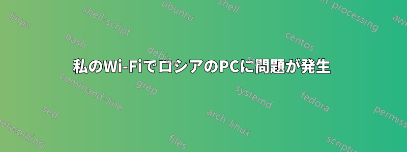 私のWi-FiでロシアのPCに問題が発生