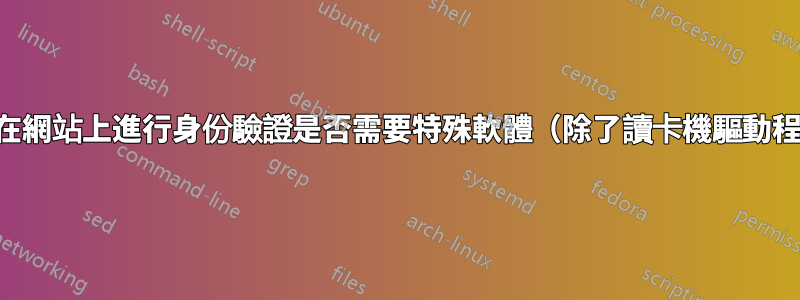 使用智慧卡在網站上進行身份驗證是否需要特殊軟體（除了讀卡機驅動程式之外）？