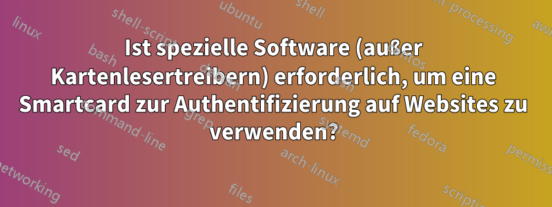 Ist spezielle Software (außer Kartenlesertreibern) erforderlich, um eine Smartcard zur Authentifizierung auf Websites zu verwenden?