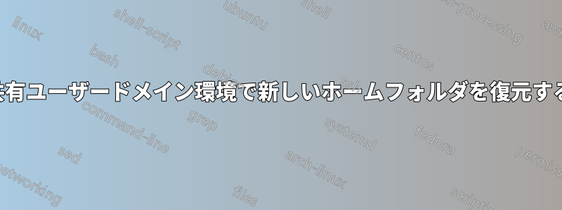 共有ユーザードメイン環境で新しいホームフォルダを復元する