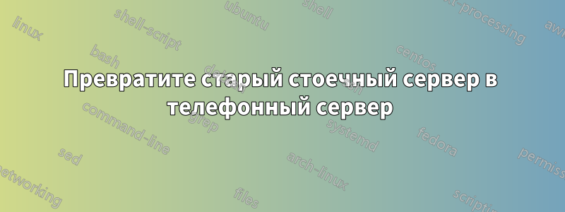 Превратите старый стоечный сервер в телефонный сервер