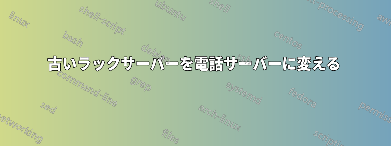 古いラックサーバーを電話サーバーに変える